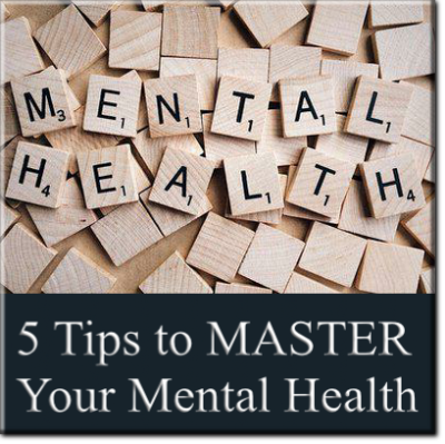 5 Tips to MASTER Your Mental Health